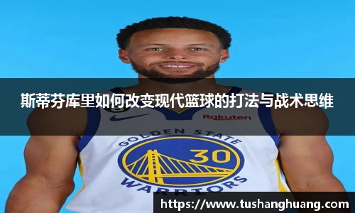 斯蒂芬库里如何改变现代篮球的打法与战术思维